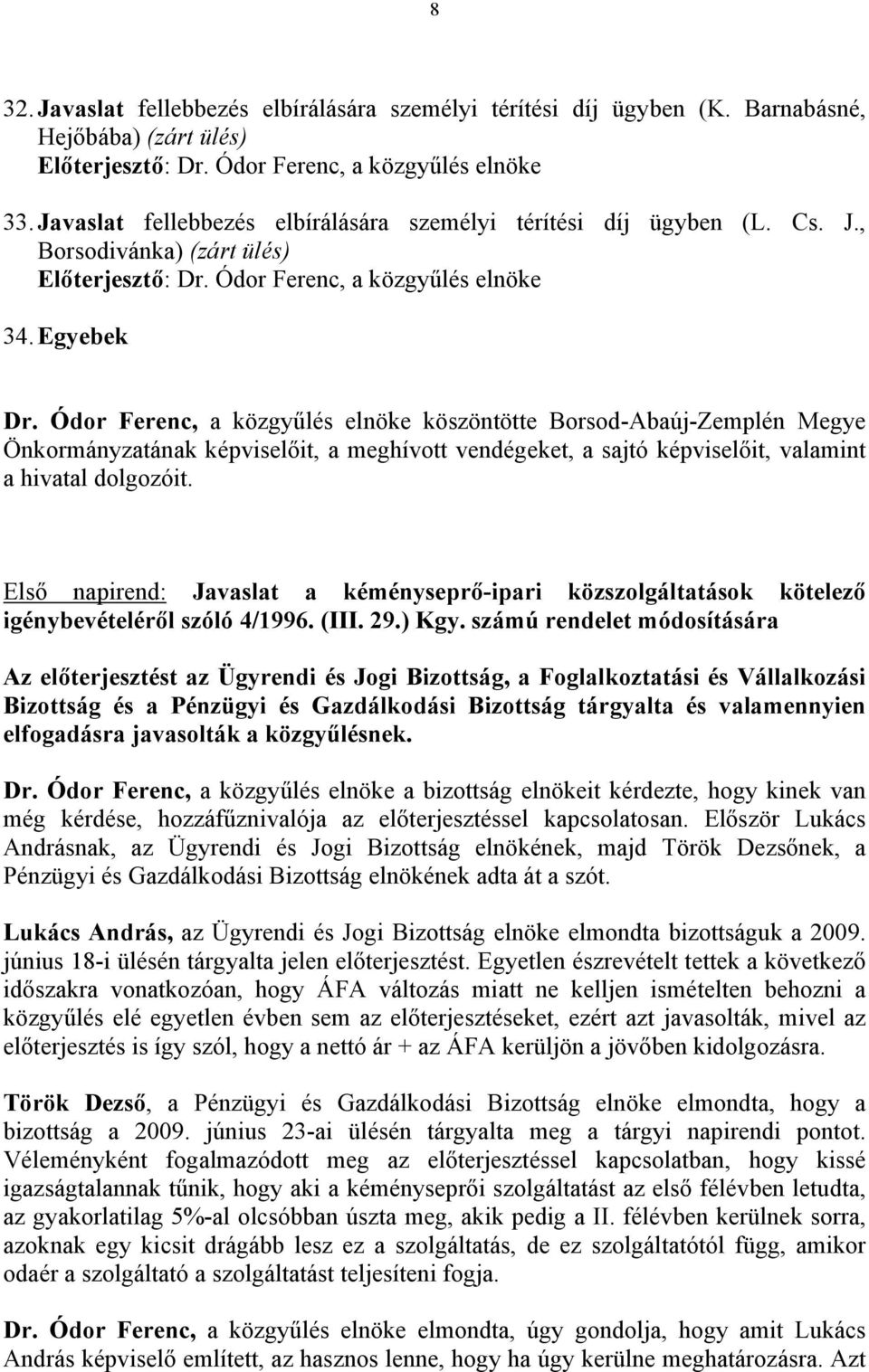 Ódor Ferenc, a közgyűlés elnöke köszöntötte Borsod-Abaúj-Zemplén Megye Önkormányzatának képviselőit, a meghívott vendégeket, a sajtó képviselőit, valamint a hivatal dolgozóit.