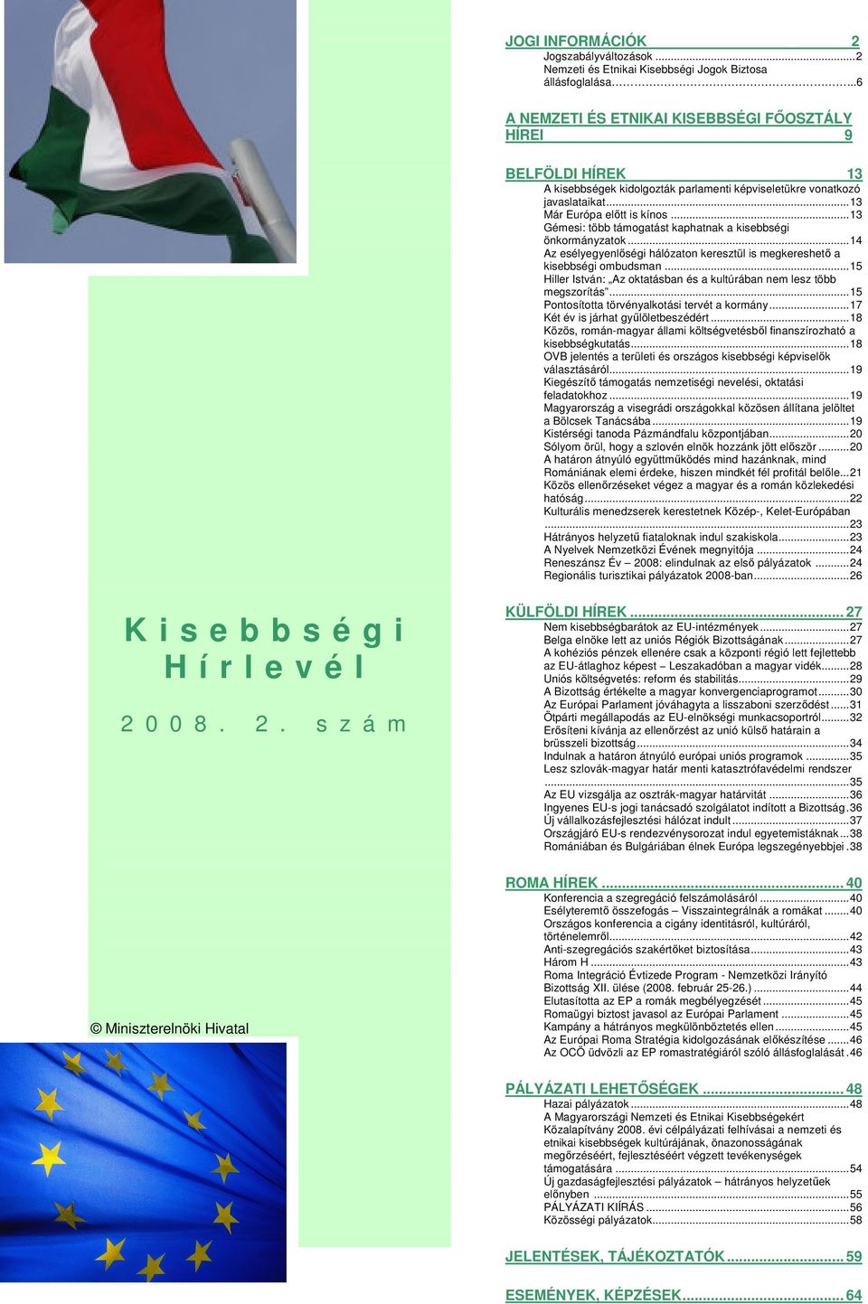 ..13 Gémesi: több támogatást kaphatnak a kisebbségi önkormányzatok...14 Az esélyegyenlőségi hálózaton keresztül is megkereshető a kisebbségi ombudsman.