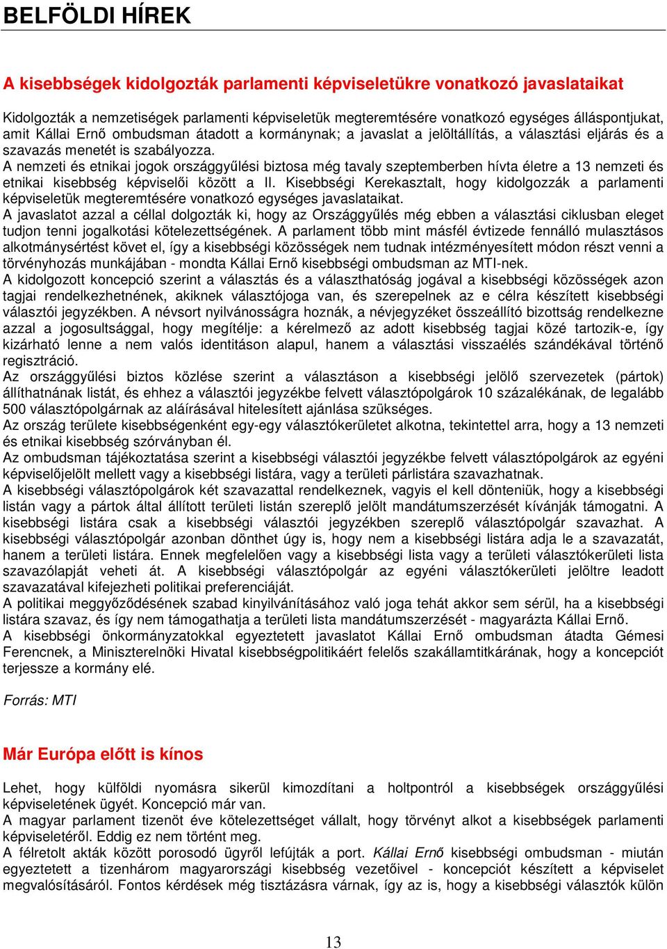 A nemzeti és etnikai jogok országgyűlési biztosa még tavaly szeptemberben hívta életre a 13 nemzeti és etnikai kisebbség képviselői között a II.