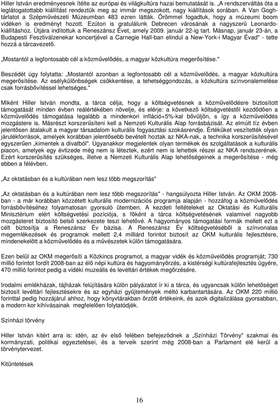 Ezúton is gratulálunk Debrecen városának a nagyszerű Leonardokiállításhoz. Útjára indítottuk a Reneszánsz Évet, amely 2009. január 22-ig tart.