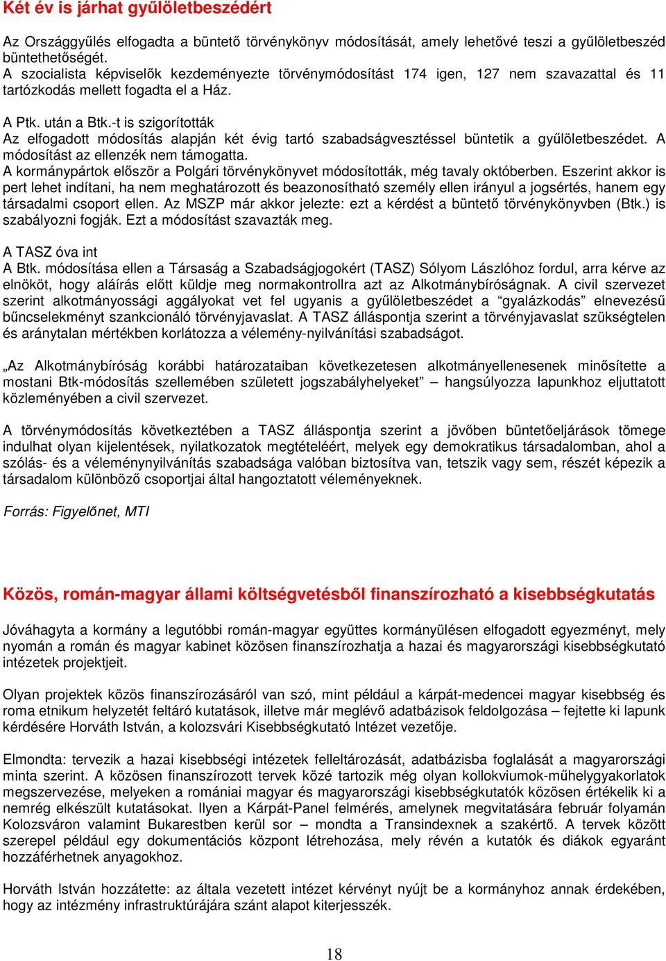 -t is szigorították Az elfogadott módosítás alapján két évig tartó szabadságvesztéssel büntetik a gyűlöletbeszédet. A módosítást az ellenzék nem támogatta.