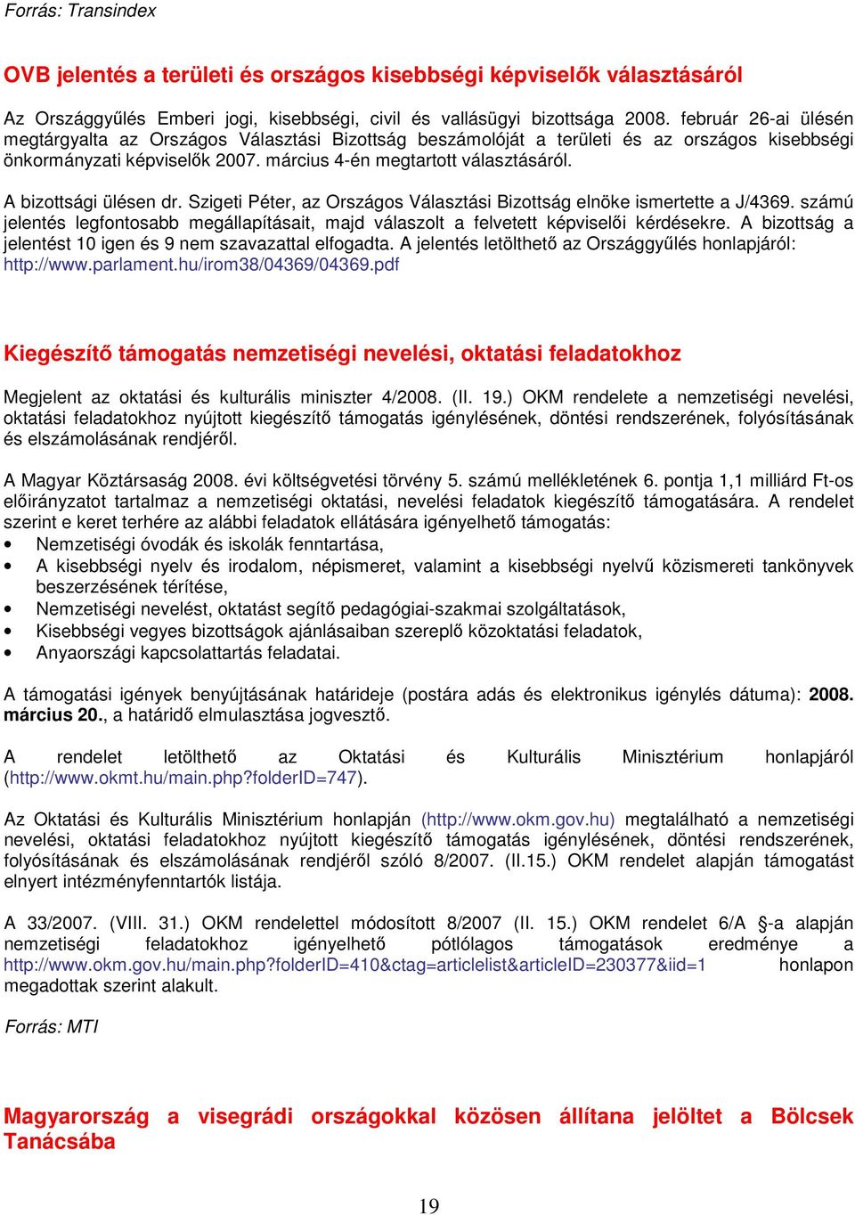 A bizottsági ülésen dr. Szigeti Péter, az Országos Választási Bizottság elnöke ismertette a J/4369. számú jelentés legfontosabb megállapításait, majd válaszolt a felvetett képviselői kérdésekre.