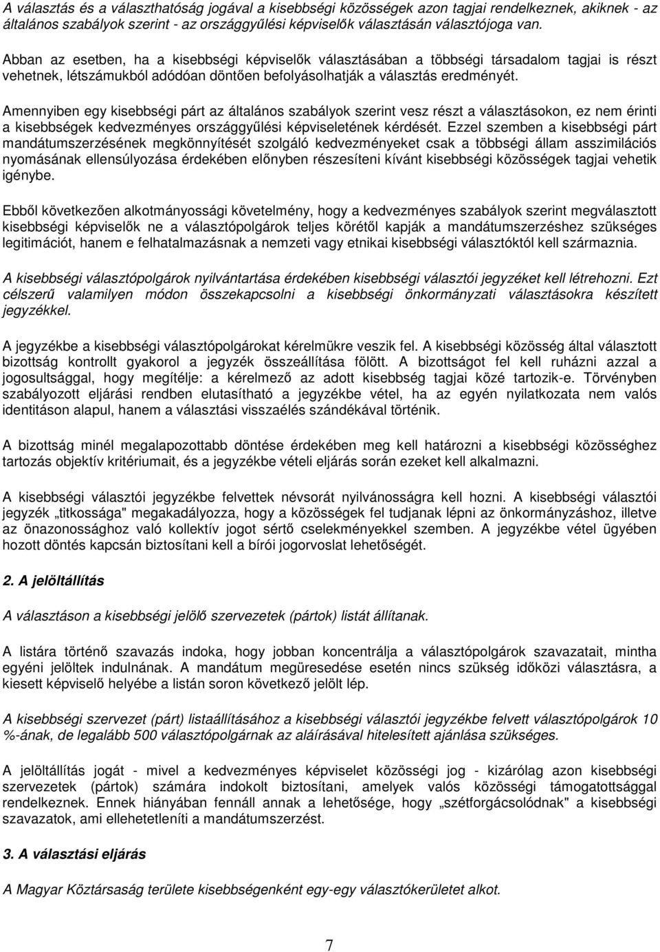 Amennyiben egy kisebbségi párt az általános szabályok szerint vesz részt a választásokon, ez nem érinti a kisebbségek kedvezményes országgyűlési képviseletének kérdését.