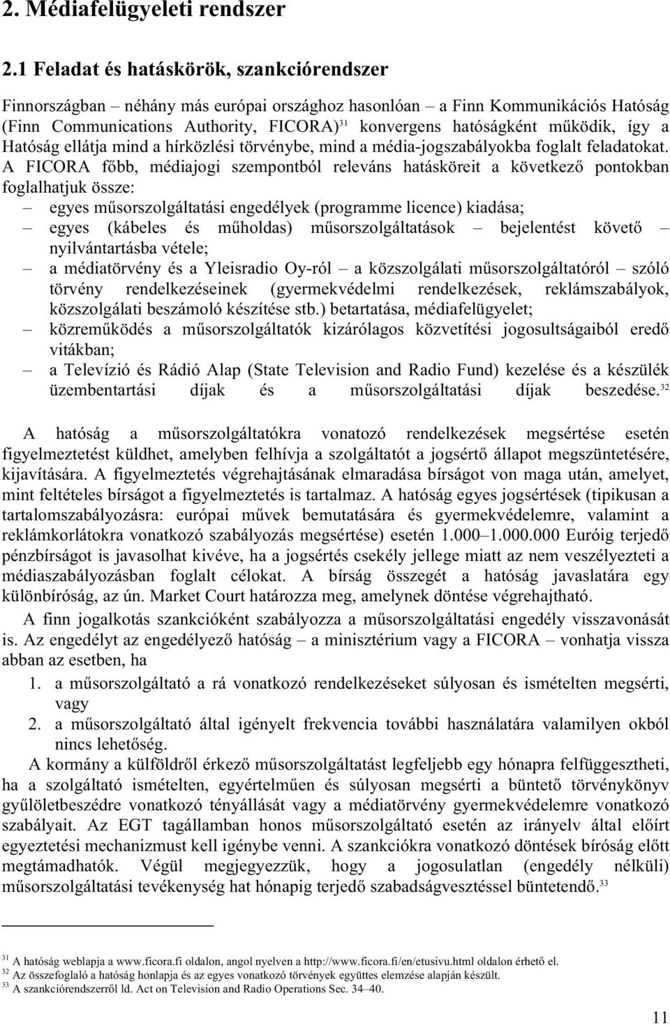 így a Hatóság ellátja mind a hírközlési törvénybe, mind a média-jogszabályokba foglalt feladatokat.