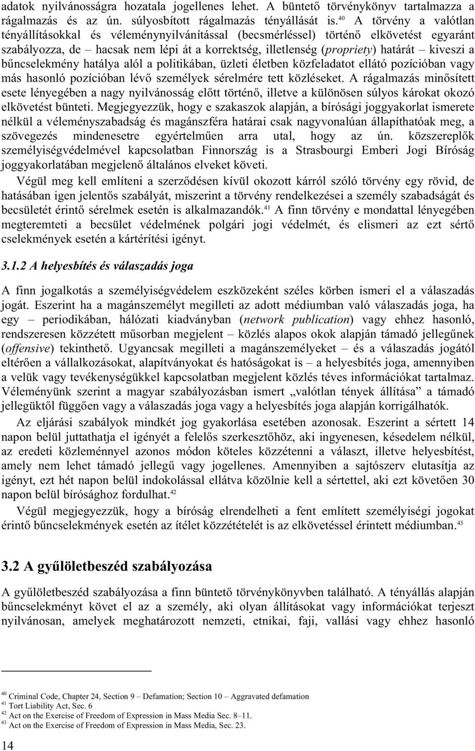 a bűncselekmény hatálya alól a politikában, üzleti életben közfeladatot ellátó pozícióban vagy más hasonló pozícióban lévő személyek sérelmére tett közléseket.