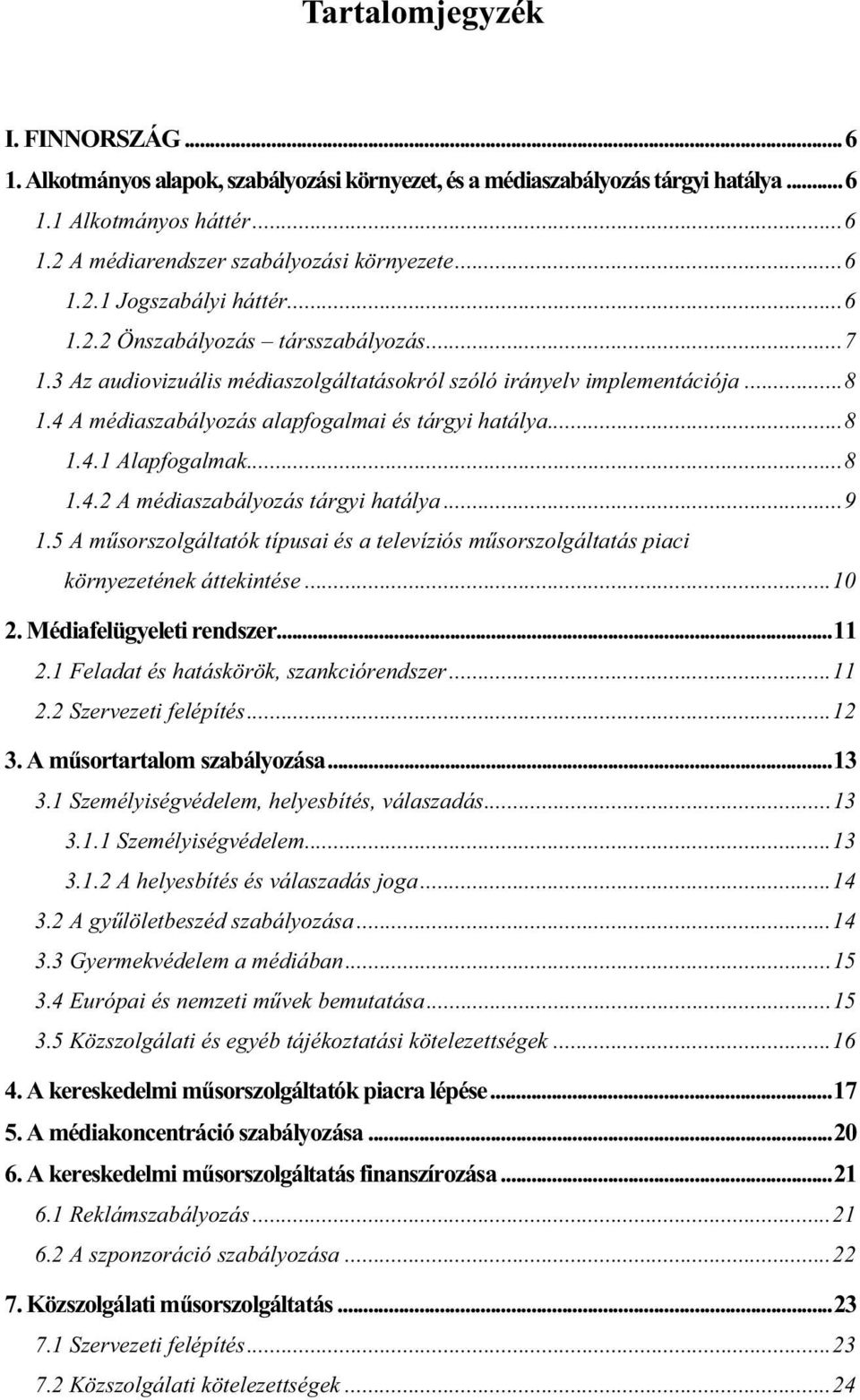 ..8 1.4.2 A médiaszabályozás tárgyi hatálya...9 1.5 A műsorszolgáltatók típusai és a televíziós műsorszolgáltatás piaci környezetének áttekintése...10 2. Médiafelügyeleti rendszer...11 2.