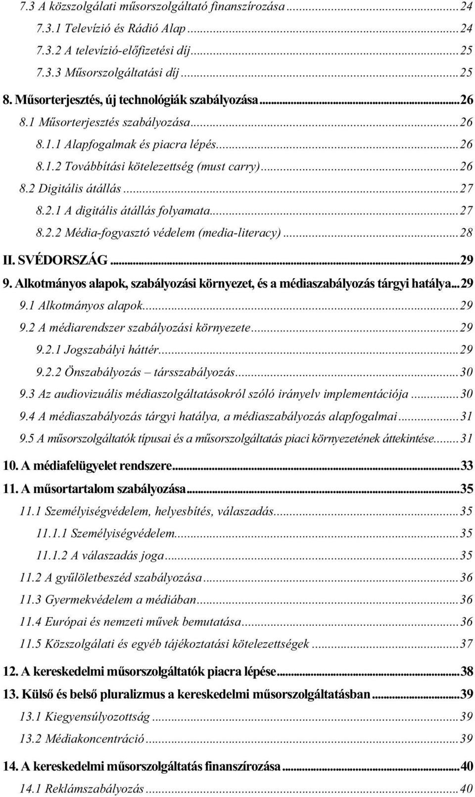 ..27 8.2.1 A digitális átállás folyamata...27 8.2.2 Média-fogyasztó védelem (media-literacy)...28 II. SVÉDORSZÁG...29 9.