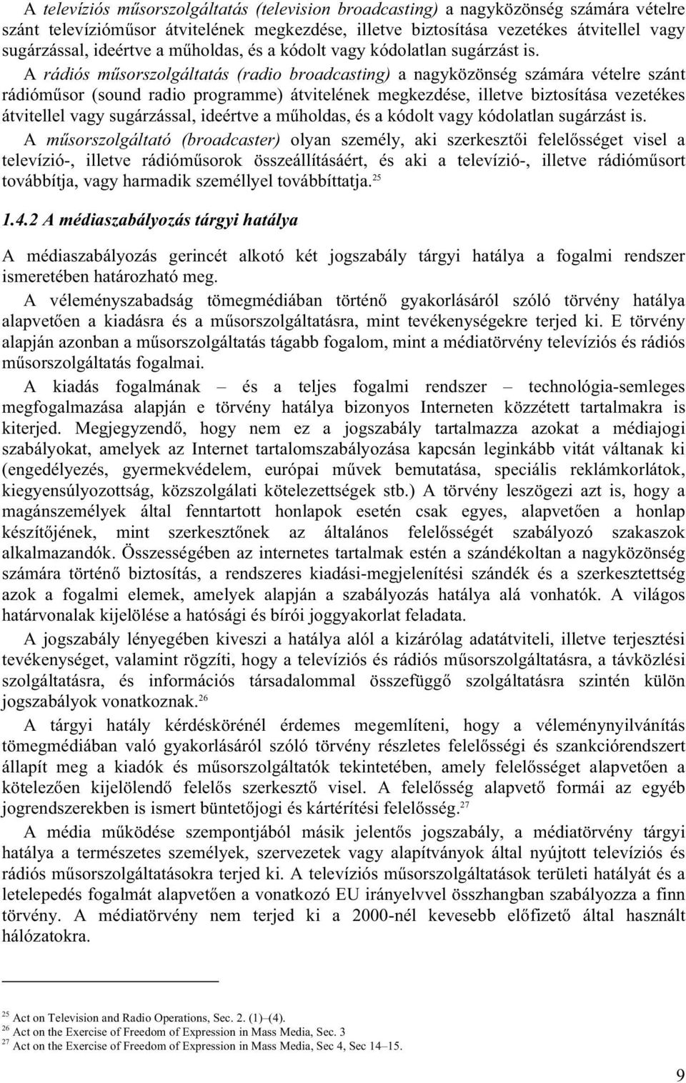 A rádiós műsorszolgáltatás (radio broadcasting) a nagyközönség számára vételre szánt rádióműsor (sound radio programme) átvitelének megkezdése, illetve biztosítása vezetékes átvitellel vagy