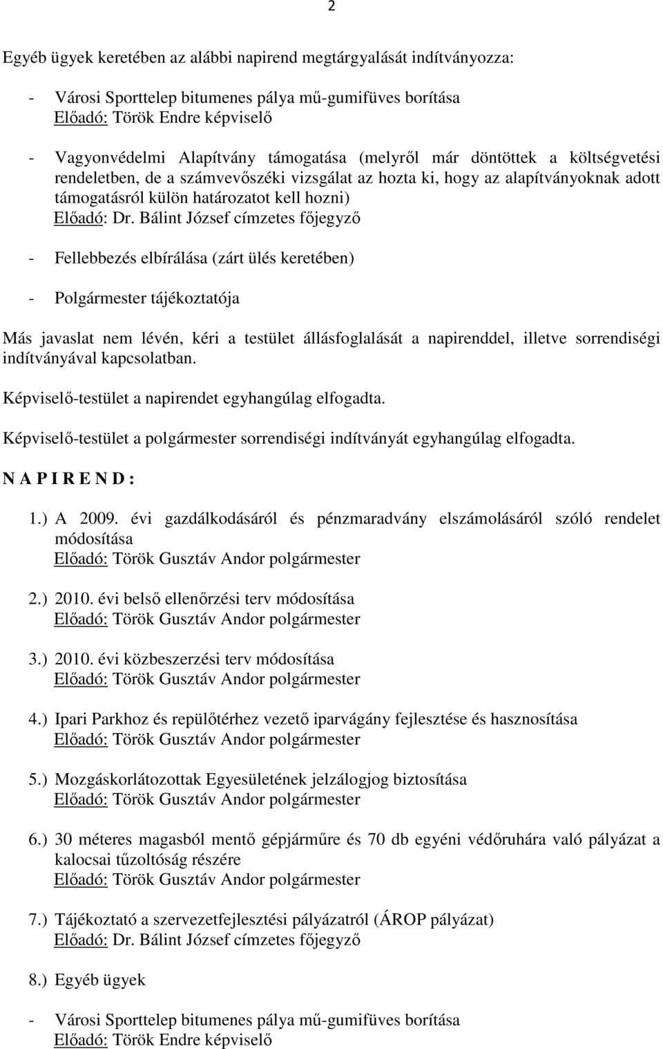 Bálint József címzetes főjegyző - Fellebbezés elbírálása (zárt ülés keretében) - Polgármester tájékoztatója Más javaslat nem lévén, kéri a testület állásfoglalását a napirenddel, illetve sorrendiségi