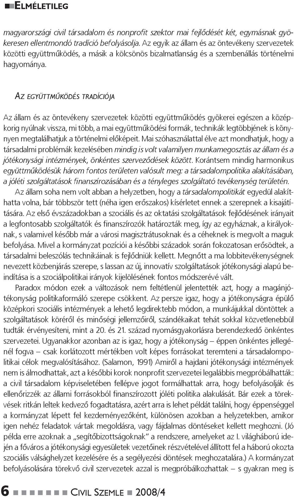 AZ EGYÜTTMŰKÖDÉS TRADÍCIÓJA Az állam és az öntevékeny szervezetek közötti együttműködés gyökerei egészen a középkorig nyúlnak vissza, mi több, a mai együttműködési formák, technikák legtöbbjének is