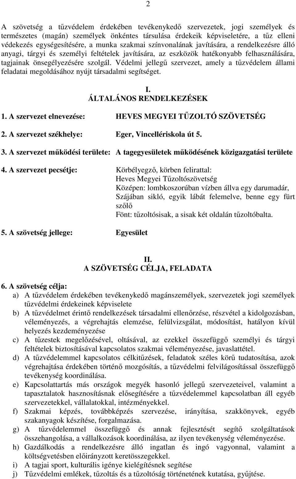 Védelmi jellegű szervezet, amely a tűzvédelem állami feladatai megoldásához nyújt társadalmi segítséget. I. ÁLTALÁNOS RENDELKEZÉSEK 1. A szervezet elnevezése: HEVES MEGYEI TŰZOLTÓ SZÖVETSÉG 2.