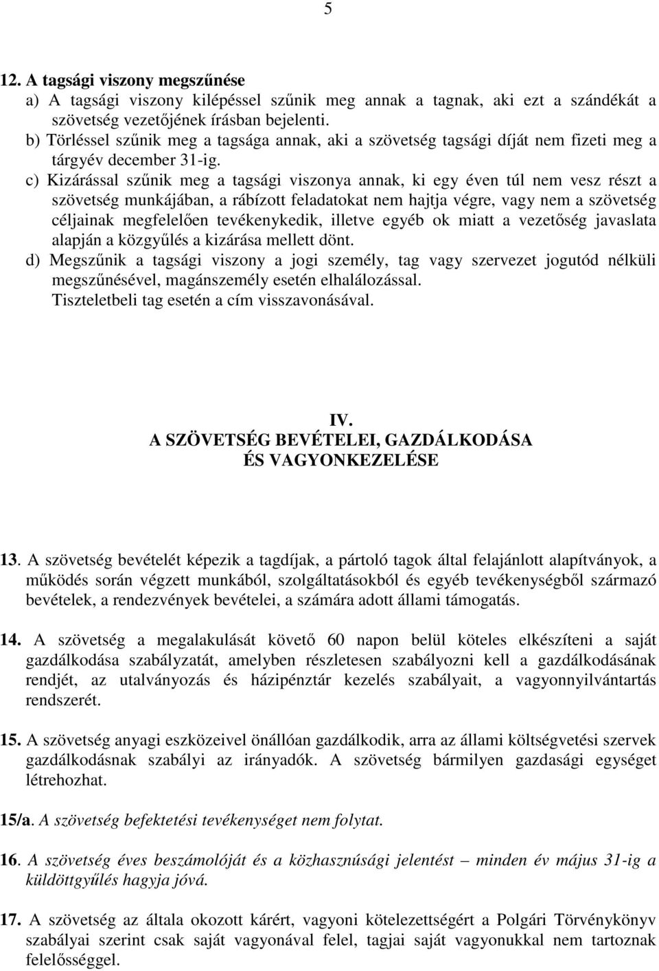 c) Kizárással szűnik meg a tagsági viszonya annak, ki egy éven túl nem vesz részt a szövetség munkájában, a rábízott feladatokat nem hajtja végre, vagy nem a szövetség céljainak megfelelően