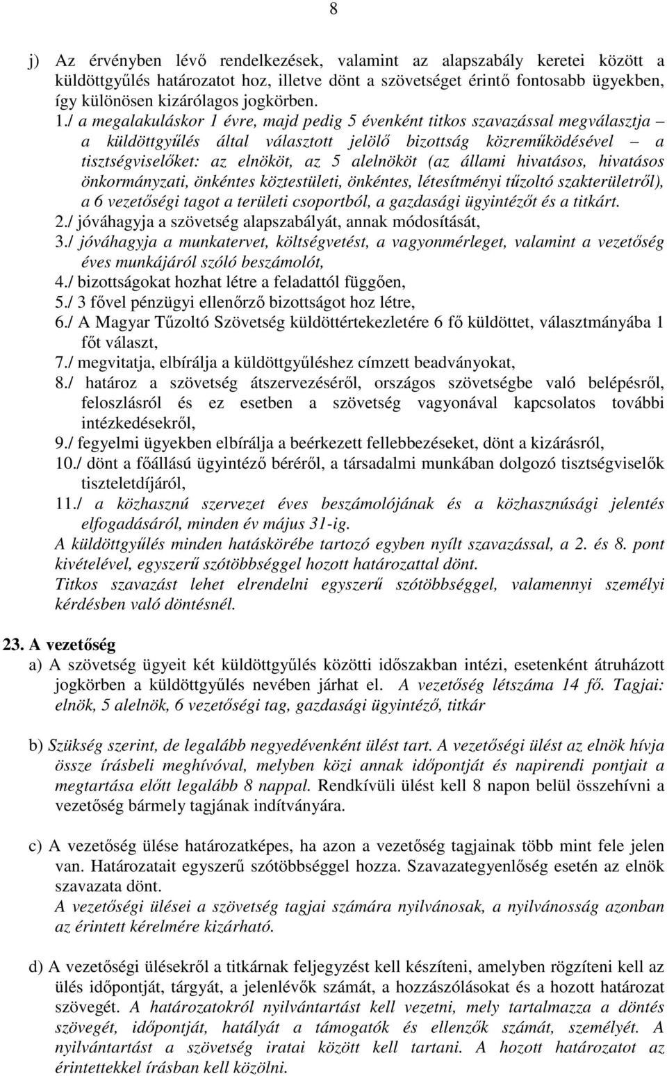 (az állami hivatásos, hivatásos önkormányzati, önkéntes köztestületi, önkéntes, létesítményi tűzoltó szakterületről), a 6 vezetőségi tagot a területi csoportból, a gazdasági ügyintézőt és a titkárt.