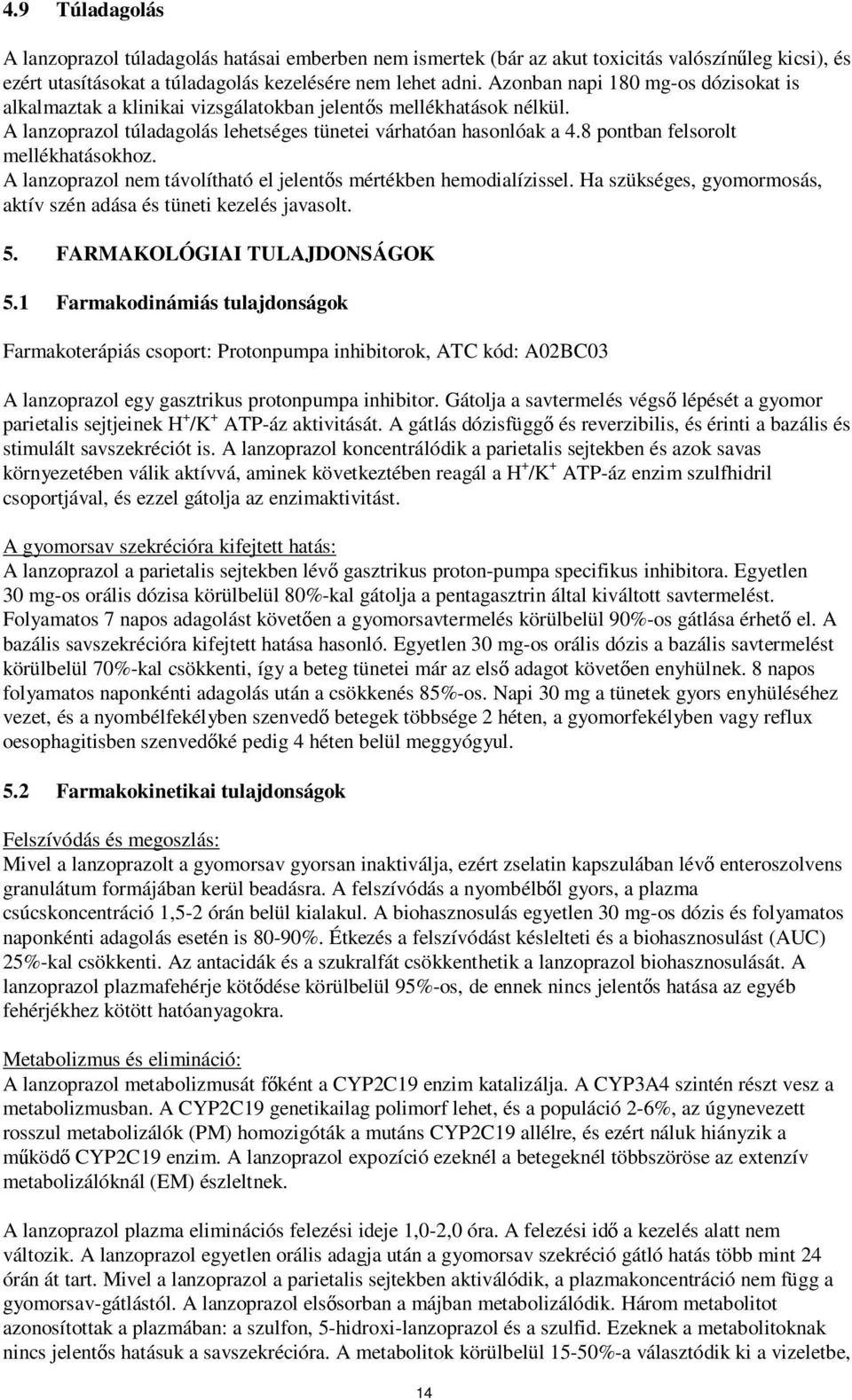 8 pontban felsorolt mellékhatásokhoz. A lanzoprazol nem távolítható el jelentős mértékben hemodialízissel. Ha szükséges, gyomormosás, aktív szén adása és tüneti kezelés javasolt. 5.