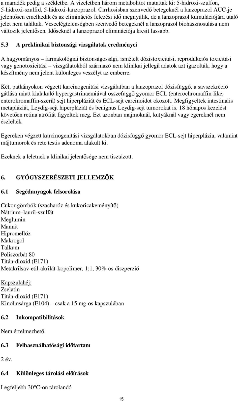 Veseelégtelenségben szenvedő betegeknél a lanzoprazol biohasznosulása nem változik jelentősen. Időseknél a lanzoprazol eliminációja kicsit lassabb. 5.