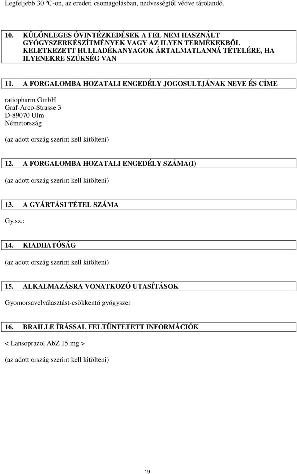 A FORGALOMBA HOZATALI ENGEDÉLY JOGOSULTJÁNAK NEVE ÉS CÍME ratiopharm GmbH Graf-Arco-Strasse 3 D-89070 Ulm Németország (az adott ország szerint kell kitölteni) 12.