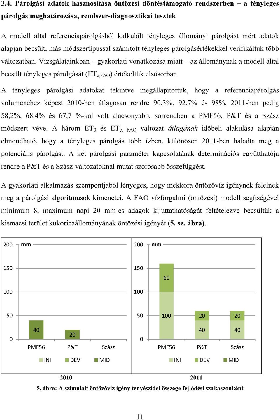 Vizsgálatainkban gyakorlati vonatkozása miatt az állománynak a modell által becsült tényleges párolgását (ET c,fao ) értékeltük elsősorban.