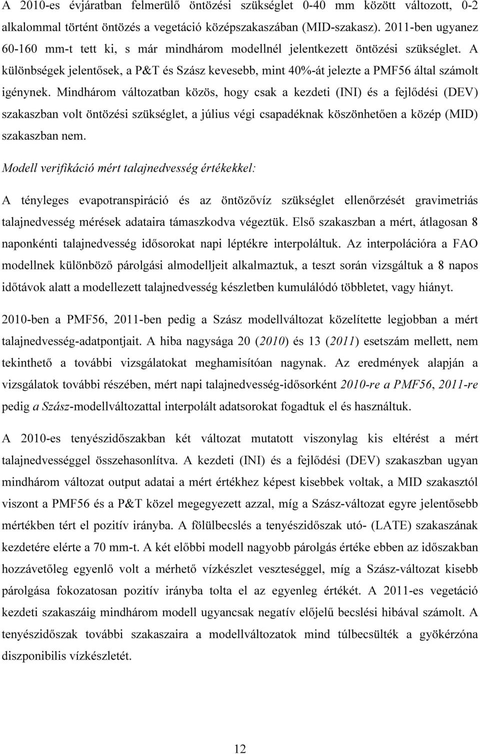 Mindhárom változatban közös, hogy csak a kezdeti (INI) és a fejlődési (DEV) szakaszban volt öntözési szükséglet, a július végi csapadéknak köszönhetően a közép (MID) szakaszban nem.