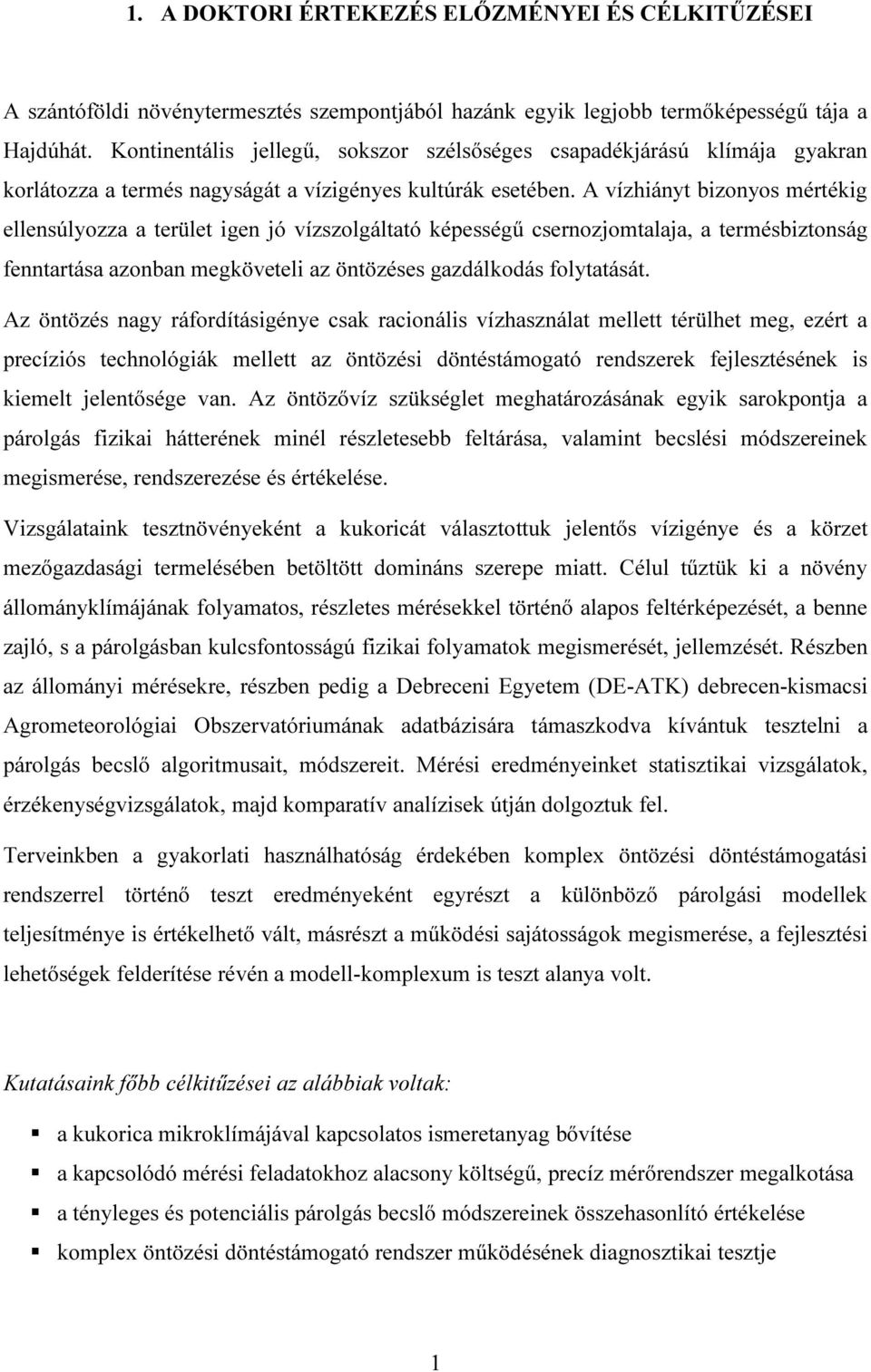 A vízhiányt bizonyos mértékig ellensúlyozza a terület igen jó vízszolgáltató képességű csernozjomtalaja, a termésbiztonság fenntartása azonban megköveteli az öntözéses gazdálkodás folytatását.