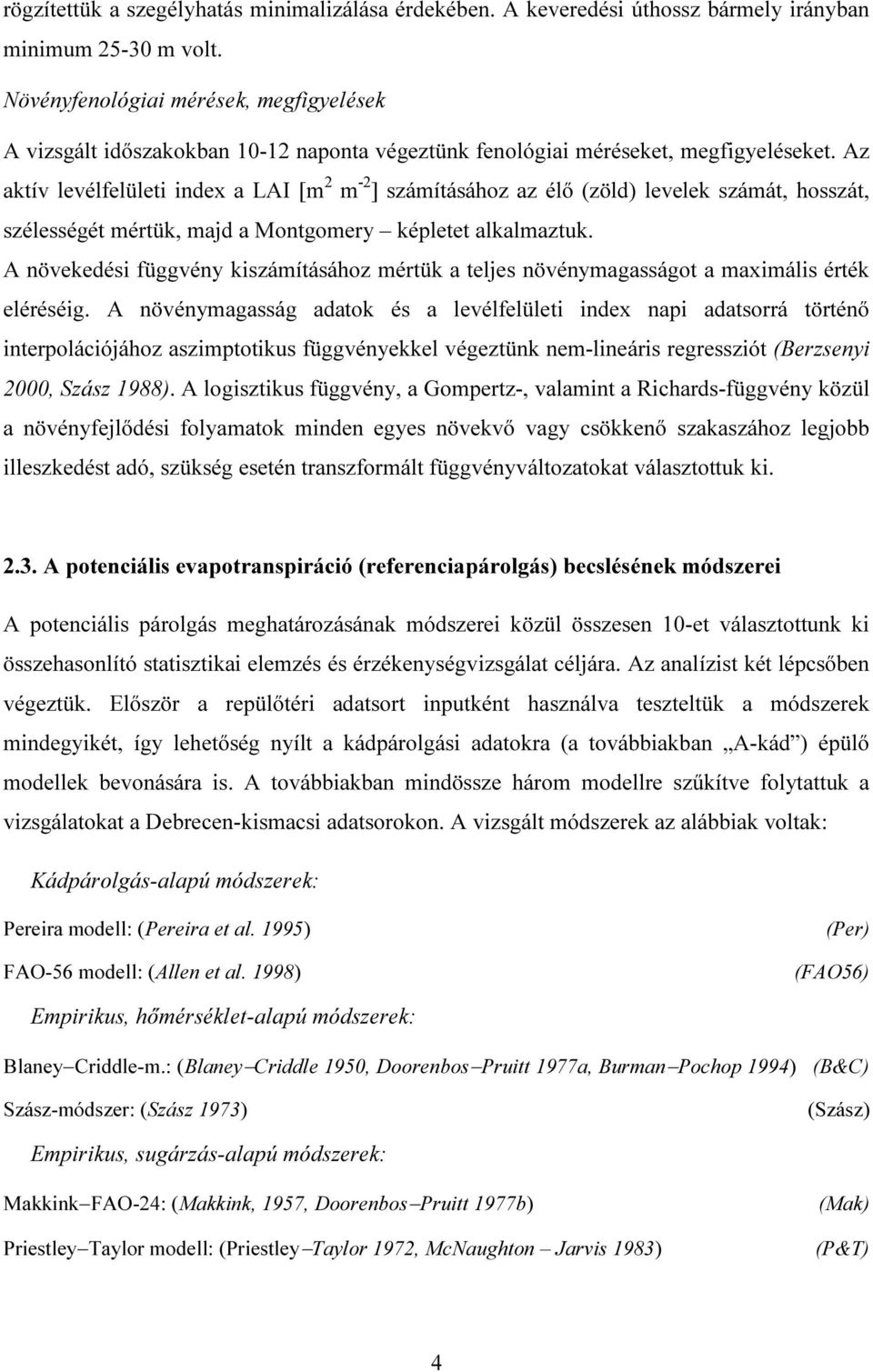 Az aktív levélfelületi index a LAI [m 2 m -2 ] számításához az élő (zöld) levelek számát, hosszát, szélességét mértük, majd a Montgomery képletet alkalmaztuk.