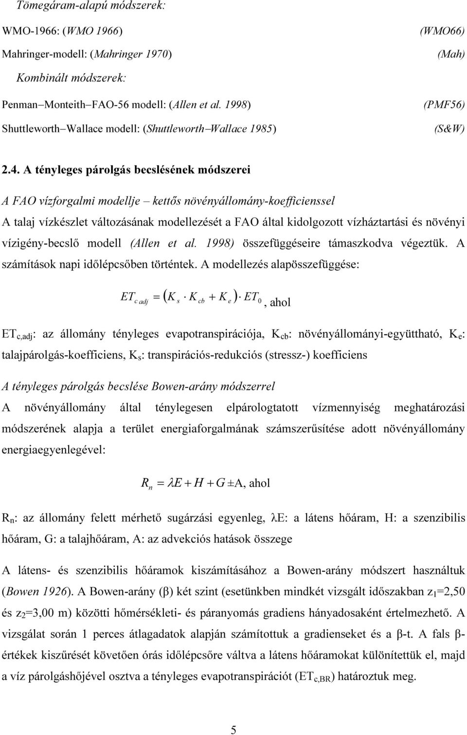 A tényleges párolgás becslésének módszerei A FAO vízforgalmi modellje kettős növényállomány-koefficienssel A talaj vízkészlet változásának modellezését a FAO által kidolgozott vízháztartási és