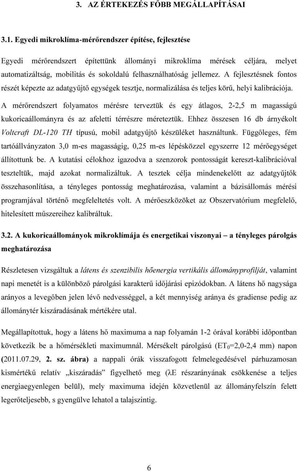 A fejlesztésnek fontos részét képezte az adatgyűjtő egységek tesztje, normalizálása és teljes körű, helyi kalibrációja.