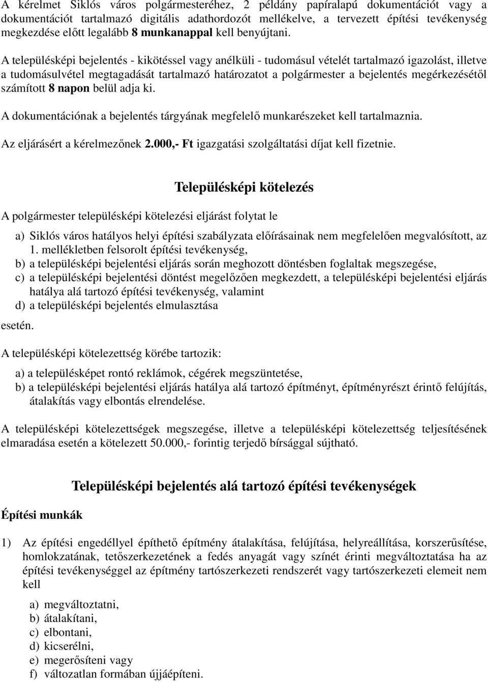 A településképi bejelentés - kikötéssel vagy anélküli - tudomásul vételét tartalmazó igazolást, illetve a tudomásulvétel megtagadását tartalmazó határozatot a polgármester a bejelentés megérkezésétől