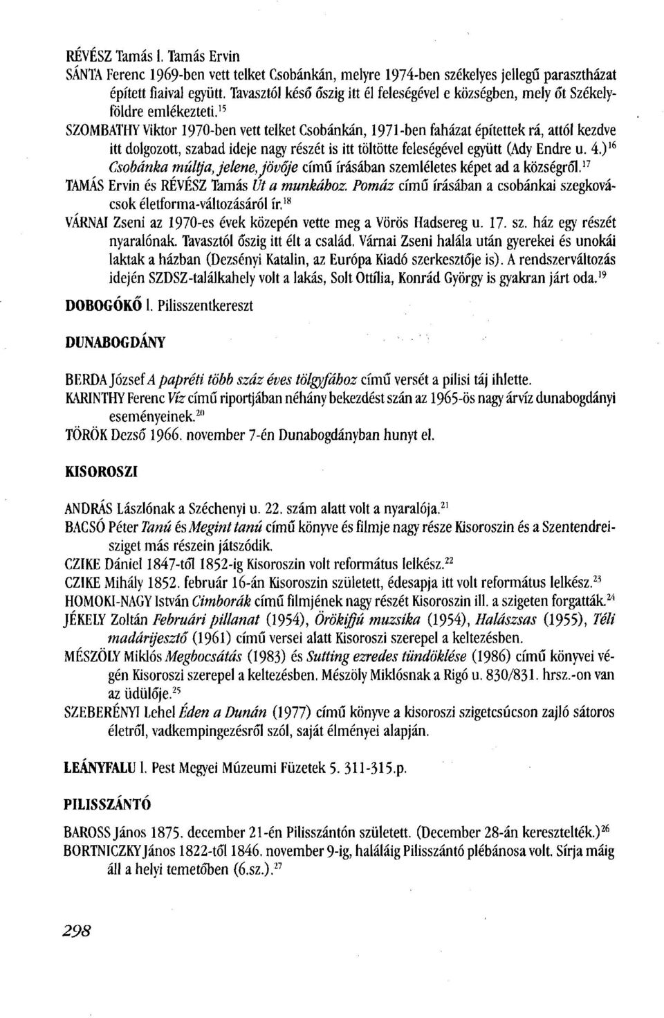 15 SZOMBATHY Viktor 1970-ben vett telket Csobánkán, 1971-ben faházat építettek rá, attól kezdve itt dolgozott, szabad ideje nagy részét is itt töltötte feleségével együtt (Ady Endre u. 4.