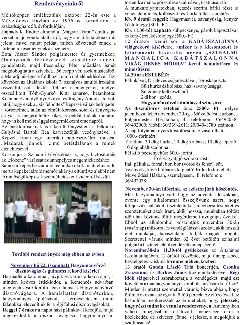 Bóta József Sándor polgármester úr gyermekkori élményeinek felidézésével színesítette ünnepi gondolatait, majd Pecsmány Péter előadása ismét megdobogtatta a szíveket, 56 csepp vér, rock musicalből a