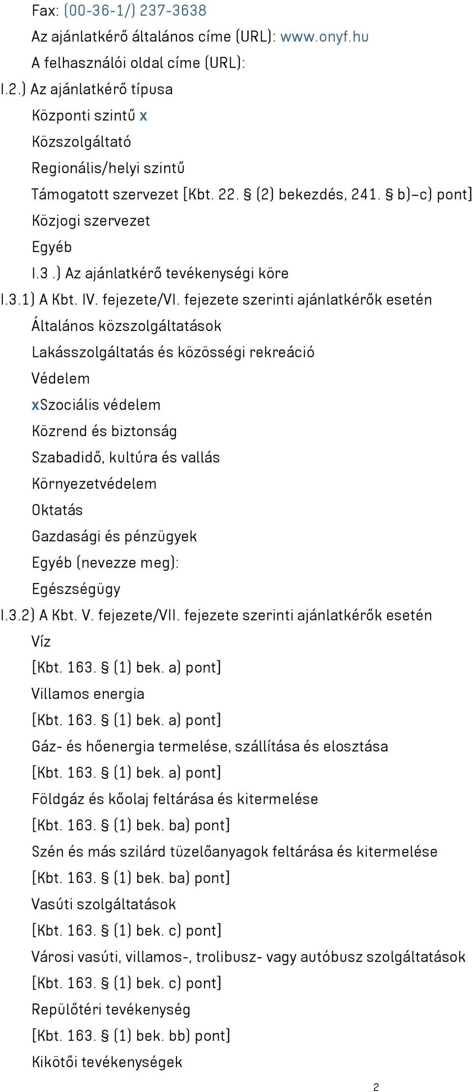 fejezete szerinti ajánlatkérők esetén Általános közszolgáltatások Lakásszolgáltatás és közösségi rekreáció Védelem xszociális védelem Közrend és biztonság Szabadidő, kultúra és vallás