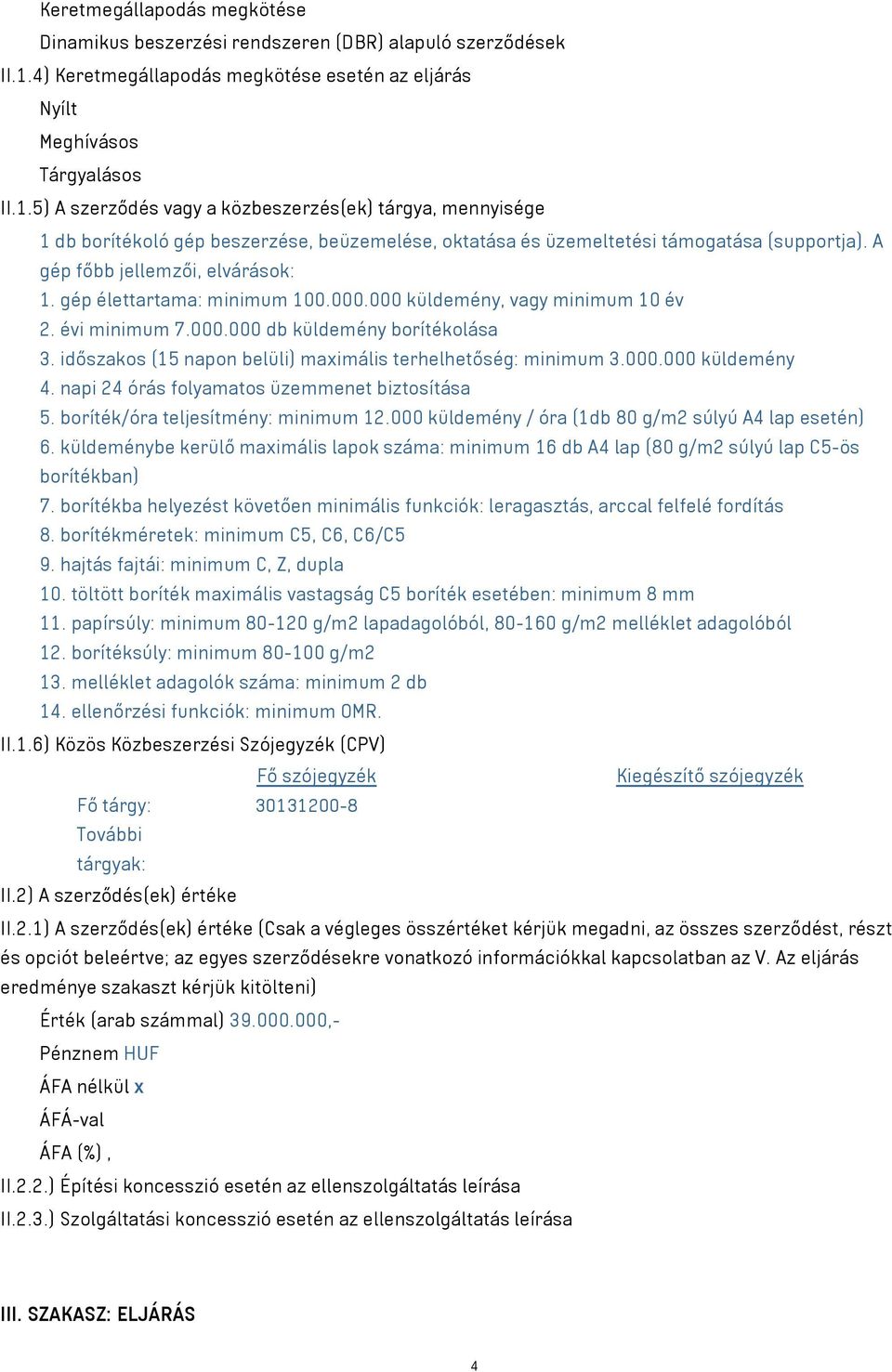 5) A szerződés vagy a közbeszerzés(ek) tárgya, mennyisége 1 db borítékoló gép beszerzése, beüzemelése, oktatása és üzemeltetési támogatása (supportja). A gép főbb jellemzői, elvárások: 1.