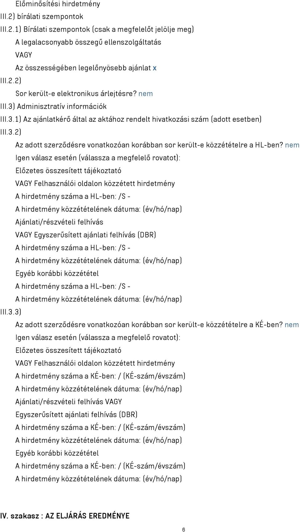 nem Igen válasz esetén (válassza a megfelelő rovatot): Előzetes összesített tájékoztató VAGY Felhasználói oldalon közzétett hirdetmény A hirdetmény száma a HL-ben: /S - Ajánlati/részvételi felhívás