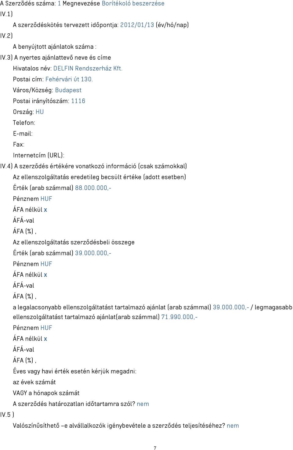 Város/Község: Budapest Postai irányítószám: 1116 Ország: HU Telefon: E-mail: Fax: Internetcím (URL): IV.