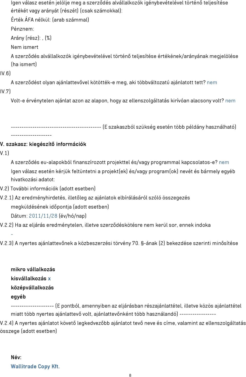 6) A szerződést olyan ajánlattevővel kötötték-e meg, aki többváltozatú ajánlatott tett? nem IV.7) Volt-e érvénytelen ajánlat azon az alapon, hogy az ellenszolgáltatás kirívóan alacsony volt?