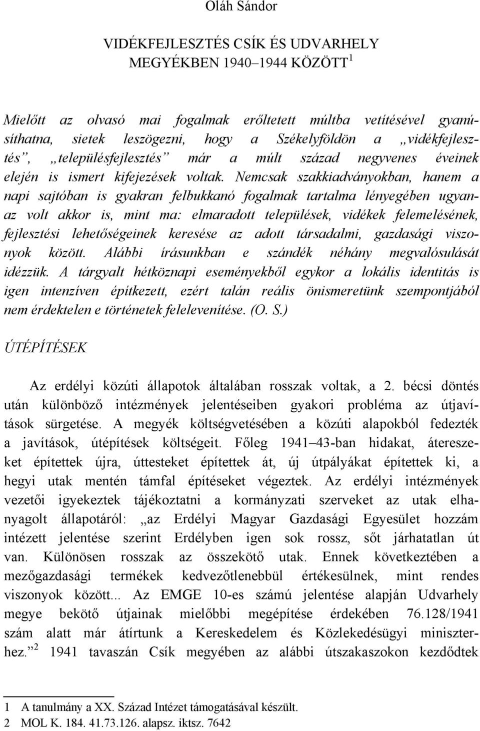 Nemcsak szakkiadványokban, hanem a napi sajtóban is gyakran felbukkanó fogalmak tartalma lényegében ugyanaz volt akkor is, mint ma: elmaradott települések, vidékek felemelésének, fejlesztési