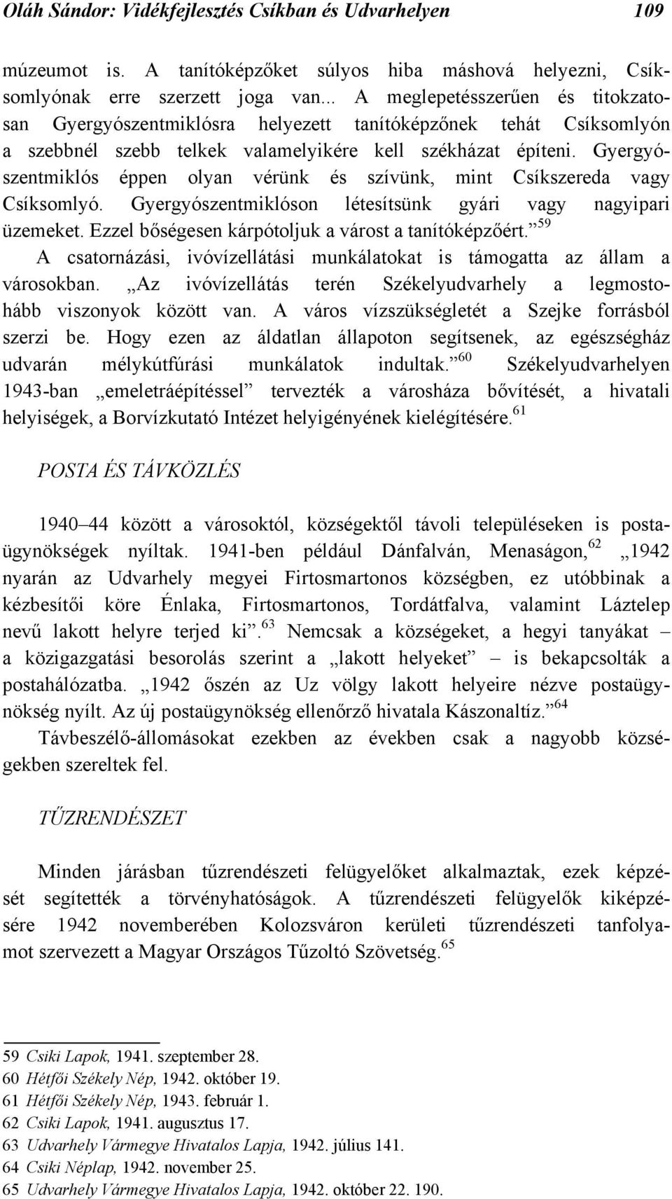 Gyergyószentmiklós éppen olyan vérünk és szívünk, mint Csíkszereda vagy Csíksomlyó. Gyergyószentmiklóson létesítsünk gyári vagy nagyipari üzemeket.