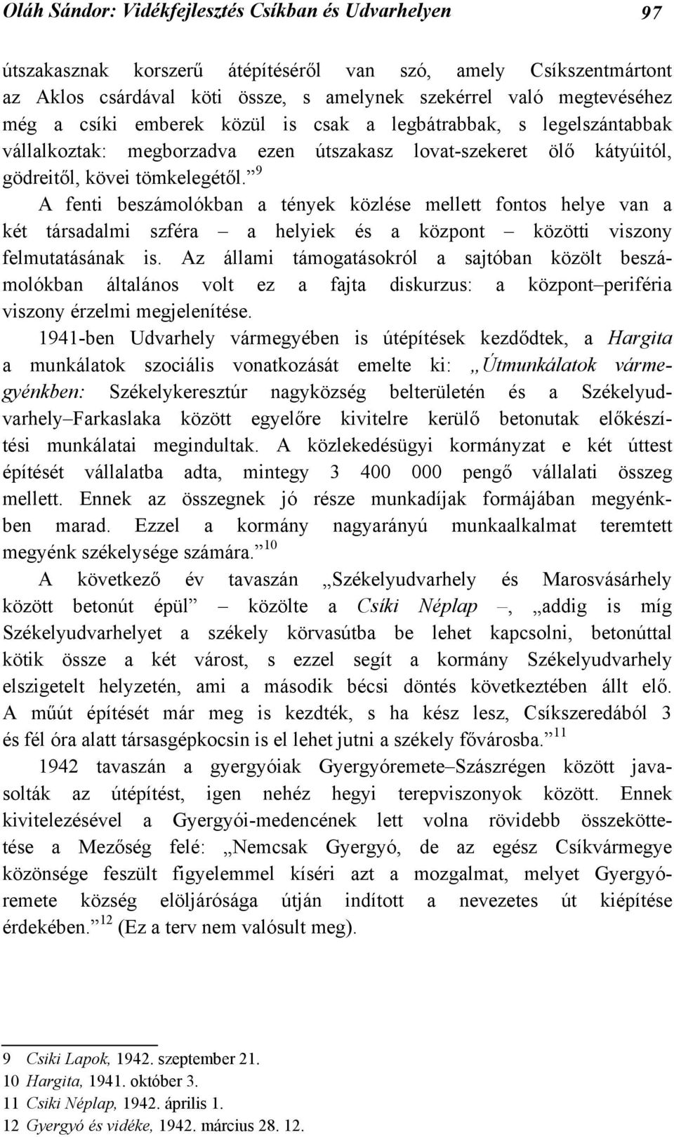 9 A fenti beszámolókban a tények közlése mellett fontos helye van a két társadalmi szféra a helyiek és a központ közötti viszony felmutatásának is.