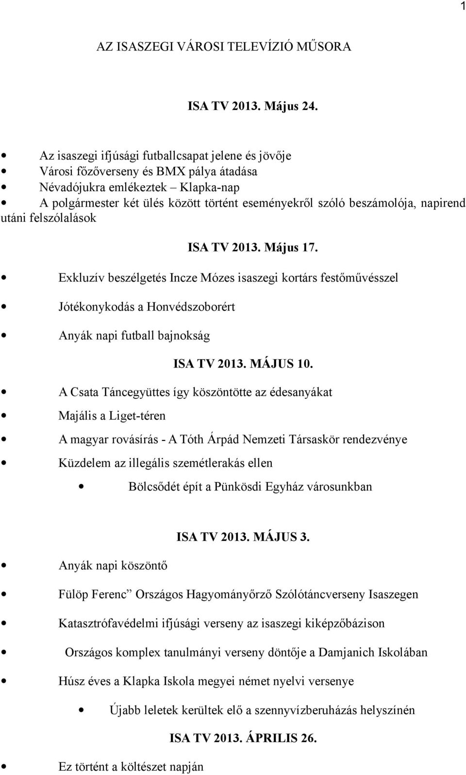 napirend utáni felszólalások ISA TV 2013. Május 17. Exkluzív beszélgetés Incze Mózes isaszegi kortárs festőművésszel Jótékonykodás a Honvédszoborért Anyák napi futball bajnokság ISA TV 2013. MÁJUS 10.