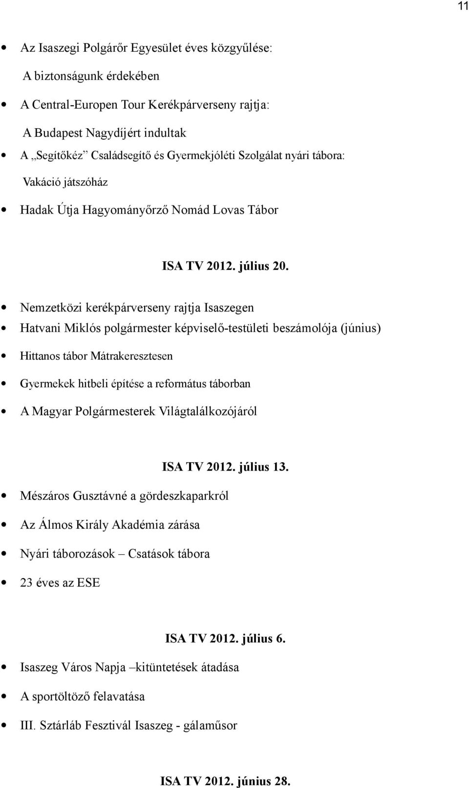 Nemzetközi kerékpárverseny rajtja Isaszegen Hatvani Miklós polgármester képviselő-testületi beszámolója (június) Hittanos tábor Mátrakeresztesen Gyermekek hitbeli építése a református táborban A