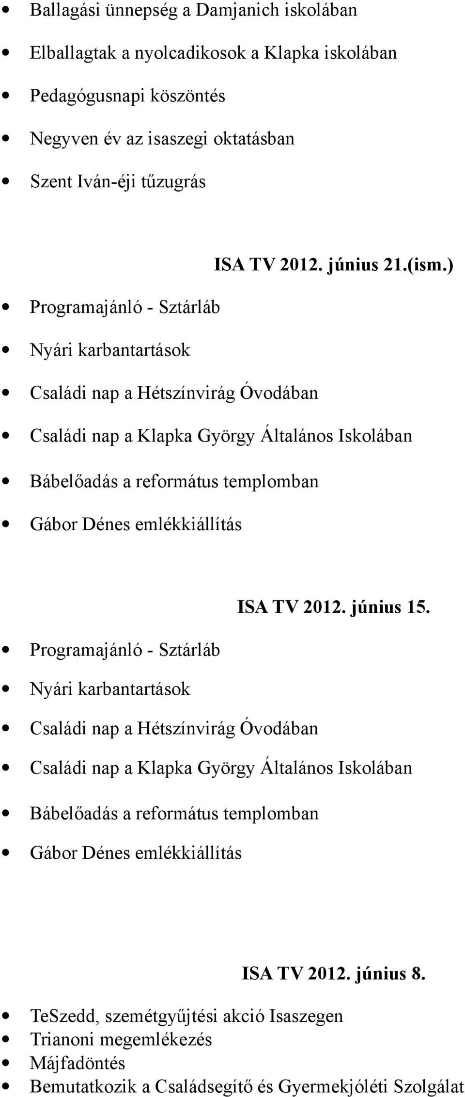 ) Programajánló - Sztárláb Nyári karbantartások Családi nap a Hétszínvirág Óvodában Családi nap a Klapka György Általános Iskolában Bábelőadás a református templomban Gábor Dénes