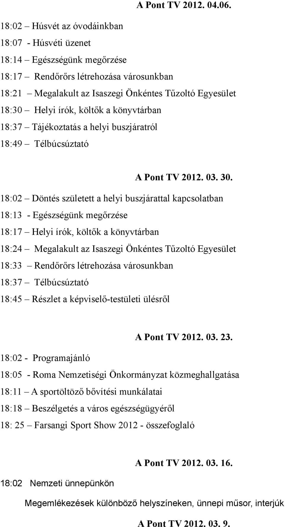 a könyvtárban 18:37 Tájékoztatás a helyi buszjáratról 18:49 Télbúcsúztató A Pont TV 2012. 03. 30.