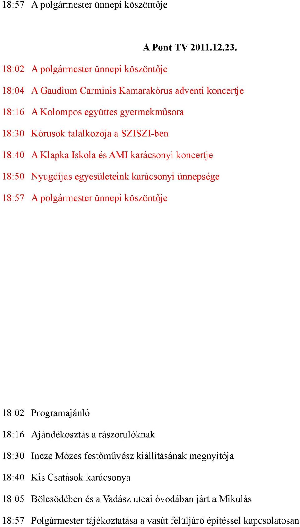 SZISZI-ben 18:40 A Klapka Iskola és AMI karácsonyi koncertje 18:50 Nyugdíjas egyesületeink karácsonyi ünnepsége 18:57 A polgármester ünnepi köszöntője 18:02