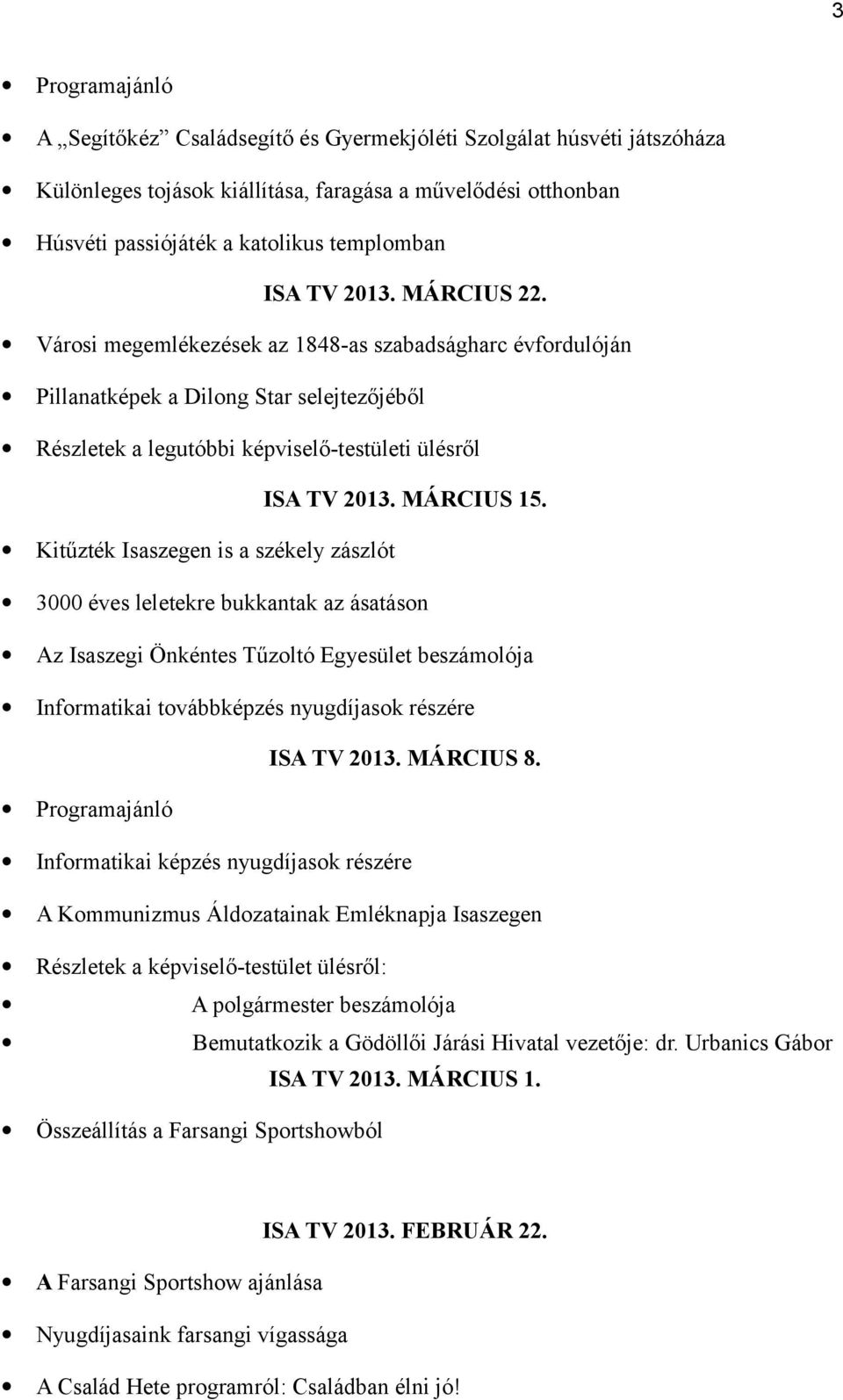 Kitűzték Isaszegen is a székely zászlót 3000 éves leletekre bukkantak az ásatáson Az Isaszegi Önkéntes Tűzoltó Egyesület beszámolója Informatikai továbbképzés nyugdíjasok részére ISA TV 2013.