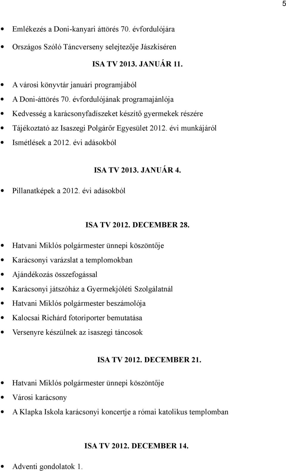 évi adásokból Pillanatképek a 2012. évi adásokból ISA TV 2013. JANUÁR 4. ISA TV 2012. DECEMBER 28.