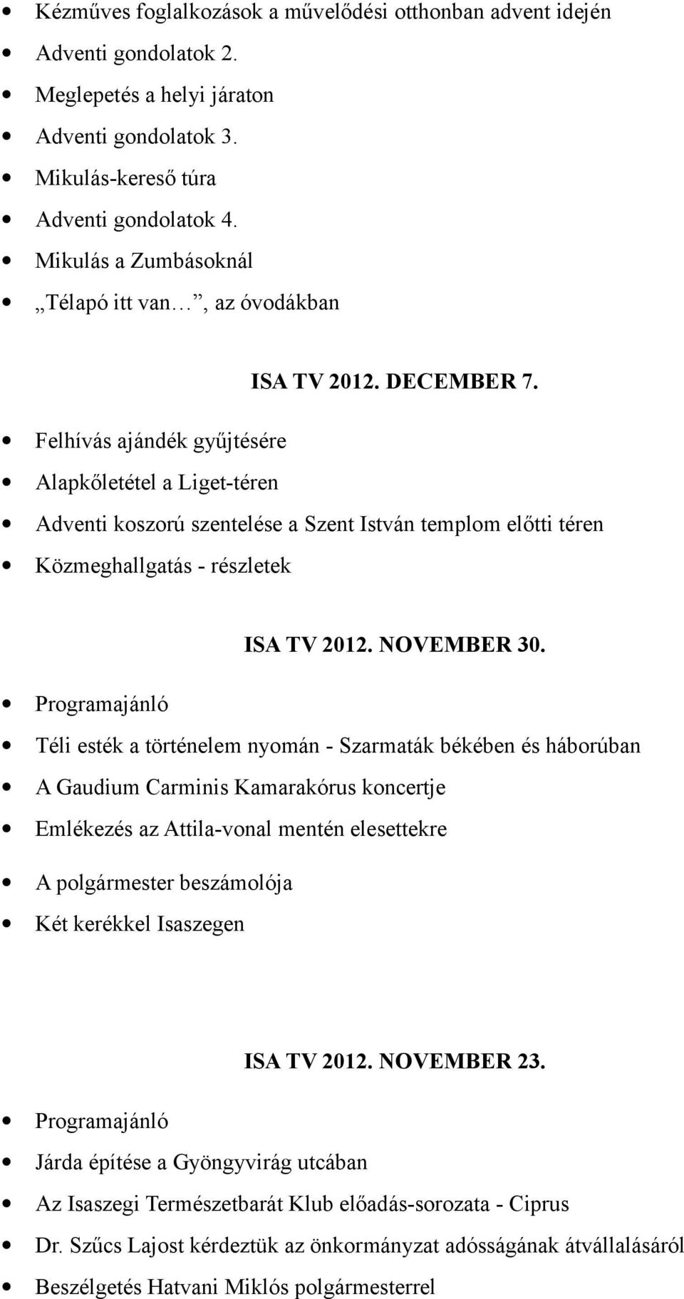 Felhívás ajándék gyűjtésére Alapkőletétel a Liget-téren Adventi koszorú szentelése a Szent István templom előtti téren Közmeghallgatás - részletek ISA TV 2012. NOVEMBER 30.