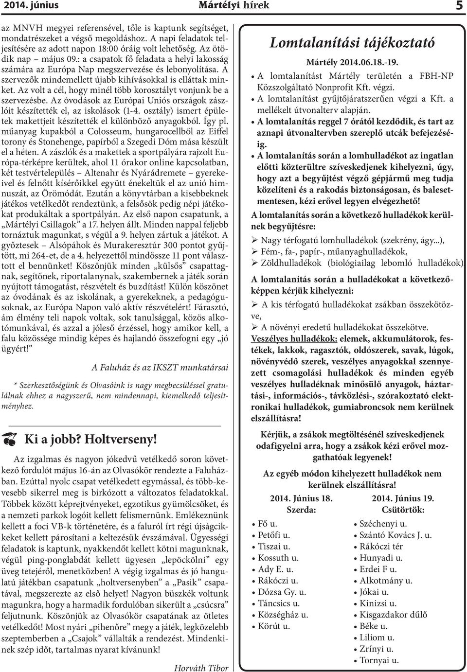 Az volt a cél, hogy minél több korosztályt vonjunk be a szervezésbe. Az óvodások az Európai Uniós országok zászlóit készítették el, az iskolások (1-4.