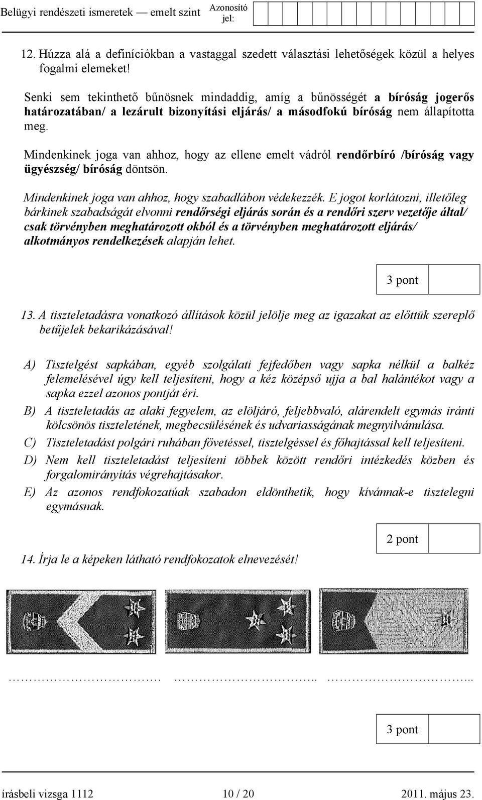 Mindenkinek joga van ahhoz, hogy az ellene emelt vádról rendőrbíró /bíróság vagy ügyészség/ bíróság döntsön. Mindenkinek joga van ahhoz, hogy szabadlábon védekezzék.