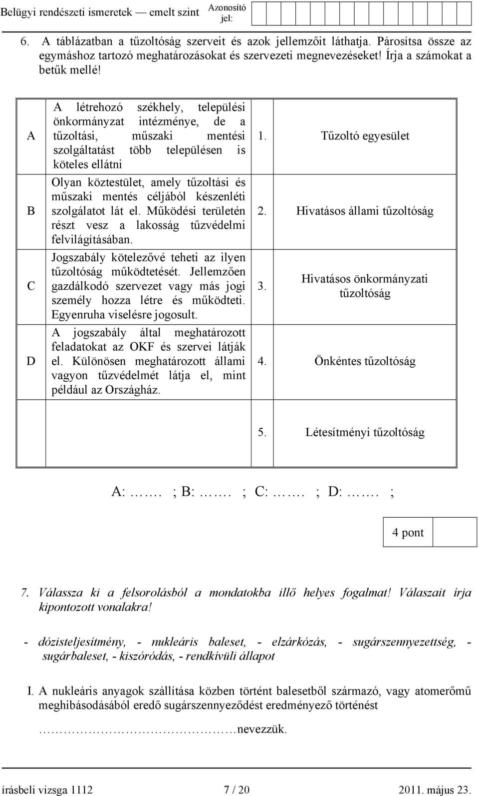 mentés céljából készenléti szolgálatot lát el. Működési területén részt vesz a lakosság tűzvédelmi felvilágításában. Jogszabály kötelezővé teheti az ilyen tűzoltóság működtetését.