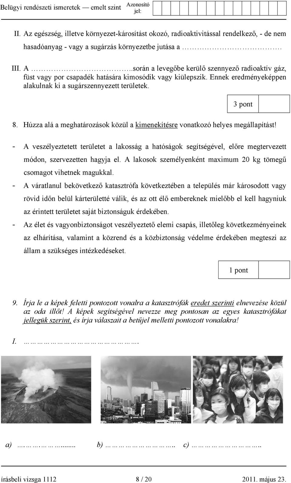 - A veszélyeztetett területet a lakosság a hatóságok segítségével, előre megtervezett módon, szervezetten hagyja el. A lakosok személyenként maximum 20 kg tömegű csomagot vihetnek magukkal.