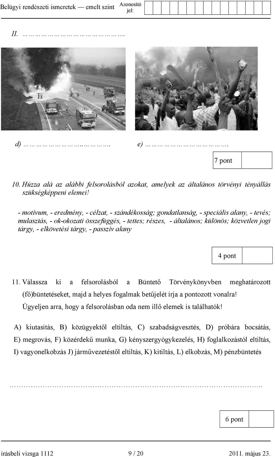 elkövetési tárgy, - passzív alany 4 pont 11. Válassza ki a felsorolásból a Büntető Törvénykönyvben meghatározott (fő)büntetéseket, majd a helyes fogalmak betűjelét írja a pontozott vonalra!